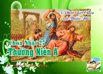 CN 27 TN A - 5 phút Lời Chúa với Thiếu Nhi